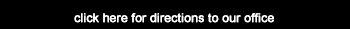 click here for directions to our office