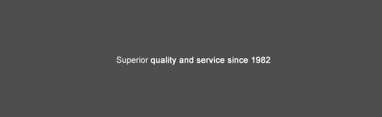 Superior quality and service since 1982